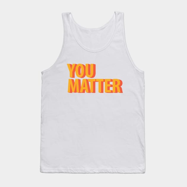 You Matter Tank Top by giantplayful